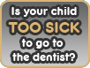 Is your child too sick to go to the dentist?